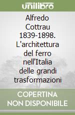 Alfredo Cottrau 1839-1898. L'architettura del ferro nell'Italia delle grandi trasformazioni