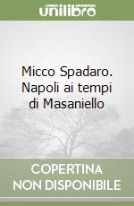 Micco Spadaro. Napoli ai tempi di Masaniello libro