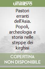 Pastori erranti dell'Asia. Popoli, archeologia e storia nelle steppe dei kirghisi libro