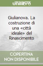 Giulianova. La costruzione di una «città ideale» del Rinascimento libro