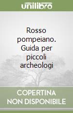 Rosso pompeiano. Guida per piccoli archeologi libro