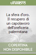 La sfera d'oro. Il recupero di un capolavoro dell'oreficeria palermitana