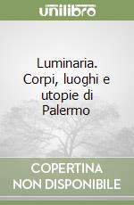 Luminaria. Corpi, luoghi e utopie di Palermo libro