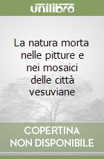 La natura morta nelle pitture e nei mosaici delle città vesuviane libro