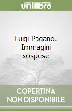 Luigi Pagano. Immagini sospese