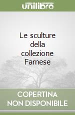 Le sculture della collezione Farnese libro