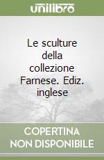 Le sculture della collezione Farnese. Ediz. inglese libro