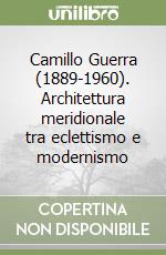 Camillo Guerra (1889-1960). Architettura meridionale tra eclettismo e modernismo libro