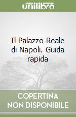 Il Palazzo Reale di Napoli. Guida rapida libro