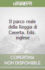 Il parco reale della Reggia di Caserta. Ediz. inglese libro