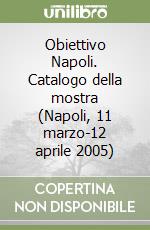 Obiettivo Napoli. Catalogo della mostra (Napoli, 11 marzo-12 aprile 2005) libro