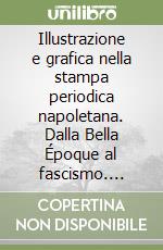 Illustrazione e grafica nella stampa periodica napoletana. Dalla Bella Époque al fascismo. Ediz. illustrata