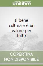 Il bene culturale è un valore per tutti?