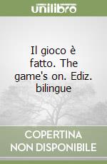 Il gioco è fatto. The game's on. Ediz. bilingue libro