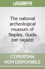 The national archeological museum of Naples. Guida per ragazzi libro