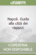 Napoli. Guida alla città dei ragazzi libro