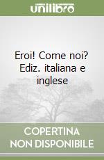 Eroi! Come noi? Ediz. italiana e inglese