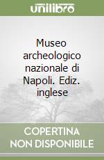 Museo archeologico nazionale di Napoli. Ediz. inglese