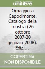 Omaggio a Capodimonte. Catalogo della mostra (26 ottobre 2007-20 gennaio 2008). Ediz. illustrata libro