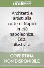 Architetti e artisti alla corte di Napoli in età napoleonica. Ediz. illustrata