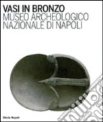 Vasi in bronzo. Brocche, askoi, vasi a paniere. Museo Archeologico Nazionale di Napoli. Ediz. illustrata libro