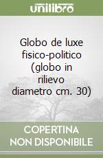 Globo de luxe fisico-politico (globo in rilievo diametro cm. 30) libro