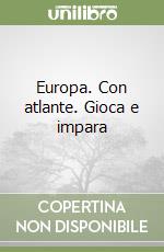 Europa. Con atlante. Gioca e impara libro