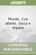 Mondo. Con atlante. Gioca e impara