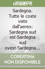 Sardegna. Tutte le coste viste dall'aereo: Sardegna sud est-Sardegna sud ovest-Sardegna del nord-Sardegna occidentale libro