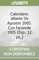 Calendario atlante De Agostini 2005. Con facsimile 1905 (Esp. 12 pz.)