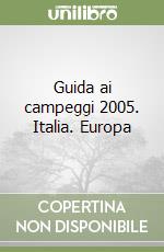 Guida ai campeggi 2005. Italia. Europa libro