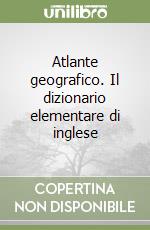 Atlante geografico. Il dizionario elementare di inglese libro