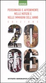 Personaggi e avvenimenti nelle notizie e nelle immagini dell'anno 2006. Giorno per giorno un anno di notizie dal 1° gennaio al 31 dicembre 2005 libro