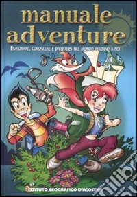 Manuale adventure. Esplorare; conoscere e divertirsi nel mondo intorno a noi. Ediz. illustrata libro