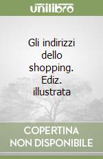 Gli indirizzi dello shopping. Ediz. illustrata libro