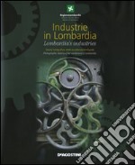 Industrie in Lombardia. Storia fotografica delle eccellenze lombarde-Lombardia's industries. Photographic history of the excellences of Lombardia. Ediz. bilingue libro