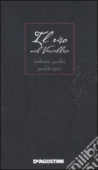 Il riso nel vercellese. Tradizione, qualità, prodotti tipici libro
