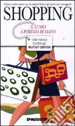 Shopping. Il lusso a portata di mano. 1500 indirizzi. Guida agli outlet center libro