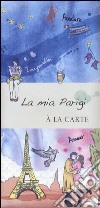 La mia Parigi. A la carte libro