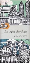 La mia Berlino. A la carte libro