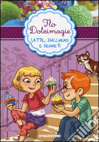 Latte, zucchero e segreti. Flo Dolcimagie. Vol. 2 libro