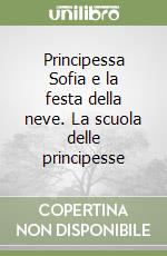 Principessa Sofia e la festa della neve. La scuola delle principesse libro