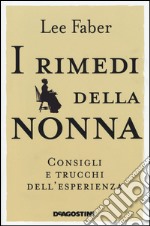 I rimedi della nonna. Consigli e trucchi dell'esperienza