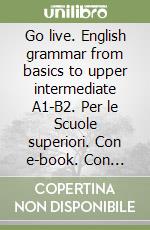 Go live. English grammar from basics to upper intermediate A1-B2. Per le Scuole superiori. Con e-book. Con espansione online libro