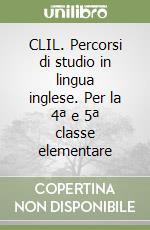 CLIL. Percorsi di studio in lingua inglese. Per la 4ª e 5ª classe elementare libro