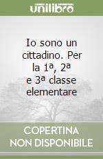 Io sono un cittadino. Per la 1ª, 2ª e 3ª classe elementare libro