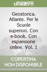 Geostorica. Atlante. Per le Scuole superiori. Con e-book. Con espansione online. Vol. 1 libro