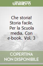 Che storia! Storia facile. Per la Scuola media. Con e-book. Vol. 3 libro