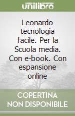 Leonardo tecnologia facile. Per la Scuola media. Con e-book. Con espansione online libro