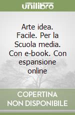 Arte idea. Facile. Per la Scuola media. Con e-book. Con espansione online libro